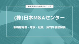 株式会社日本M&Aセンター転職難易度・年収・社風・評判を徹底解説