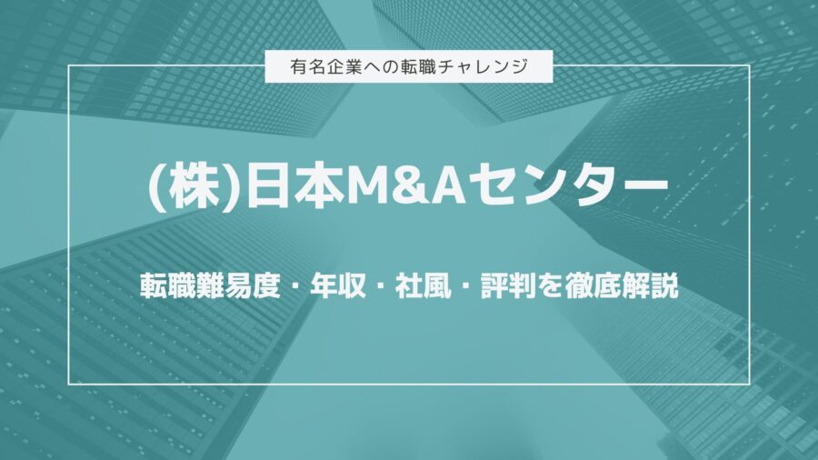 株式会社日本M&Aセンター転職難易度・年収・社風・評判を徹底解説